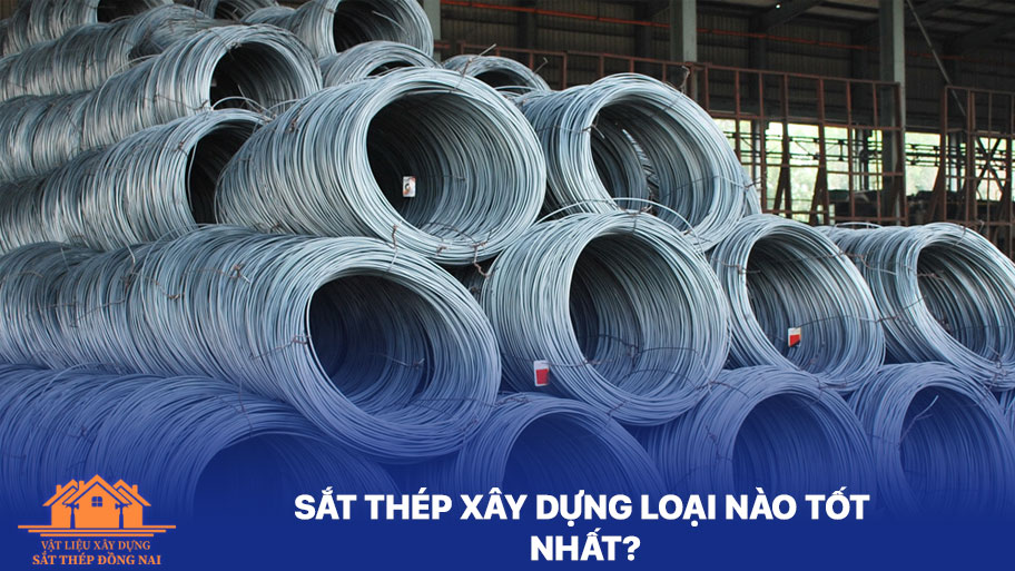 Sắt thép xây dựng loại nào tốt